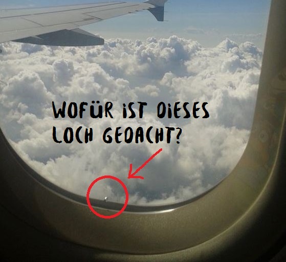 Wozu ist das kleine Loch in den Fenstern von Flugzeugen eigentlich gedacht?